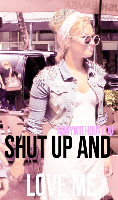 +Shut up and love me - Demi L.