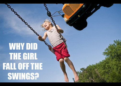 Why did the girl fall off the swings?