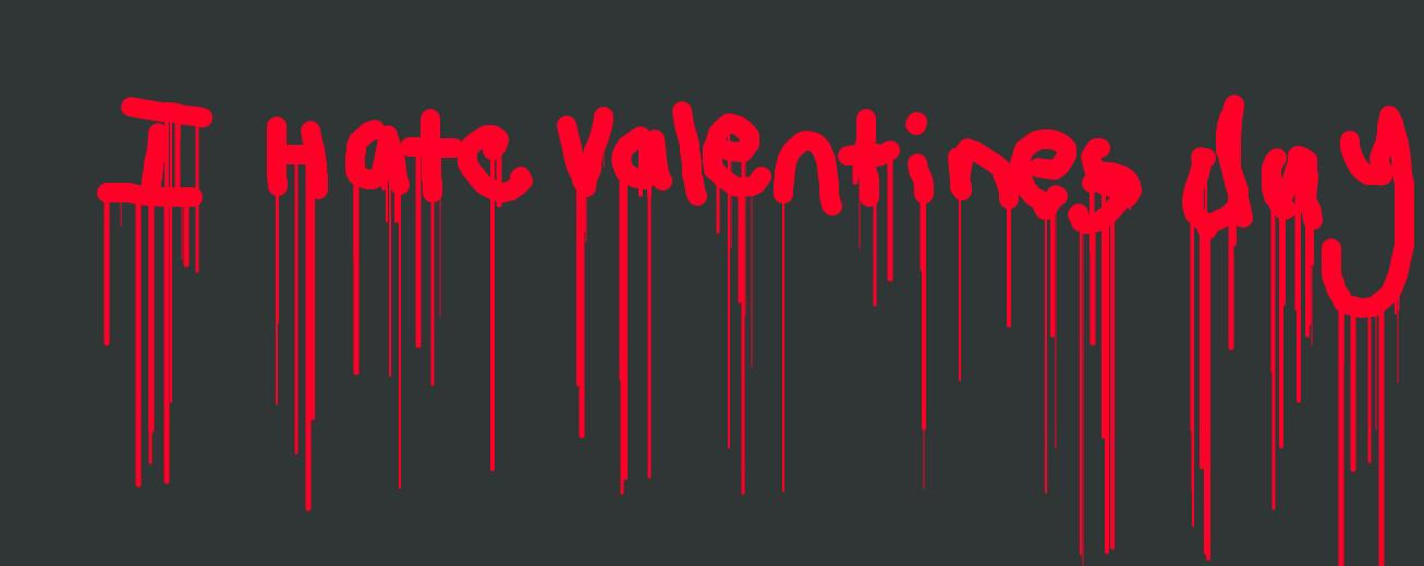 I HATE VALENTINES DAY