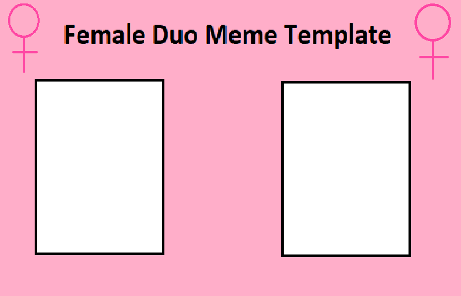 Female Duo Meme Template by Tara012 on DeviantArt