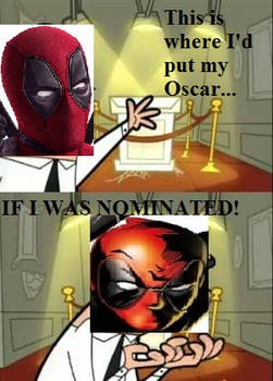 This is where Deadpool would put his Oscar....