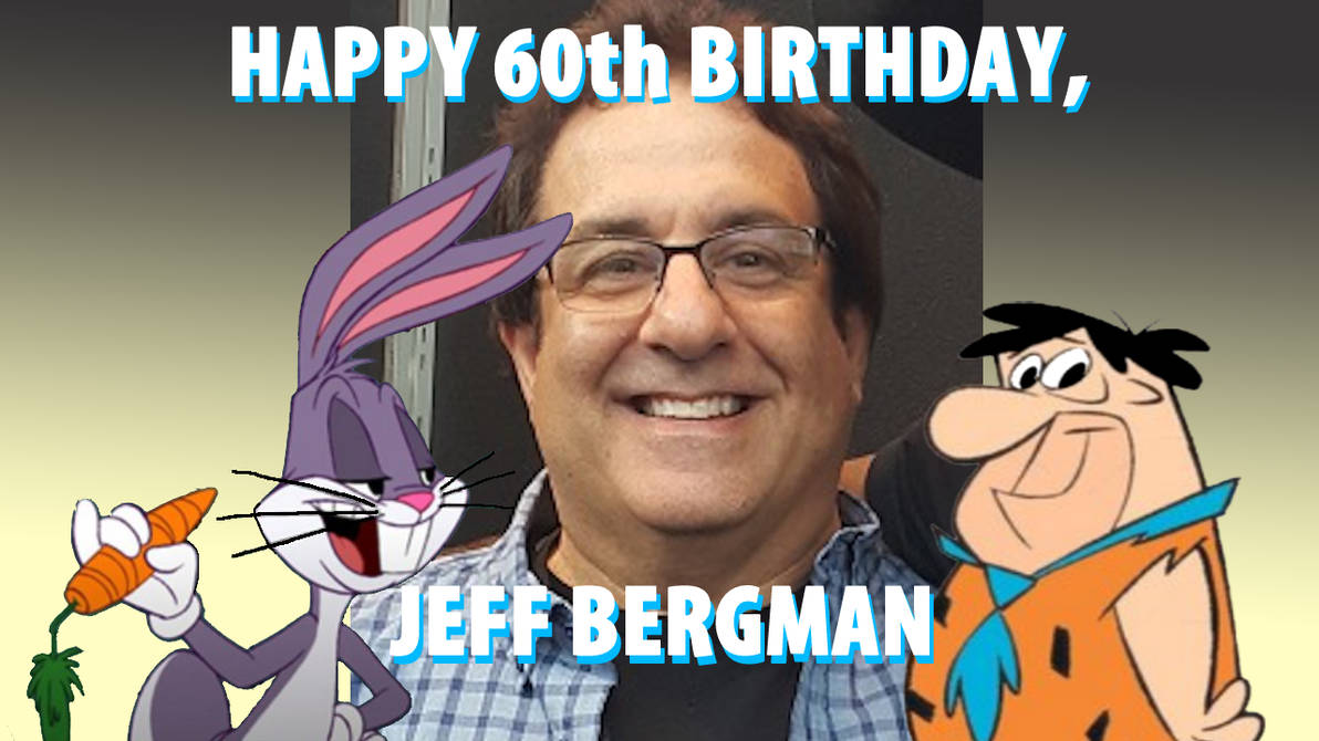 HAPPY 60th BIRTHDAY, JEFF BERGMAN! by BobClampettFan164 on DeviantArt