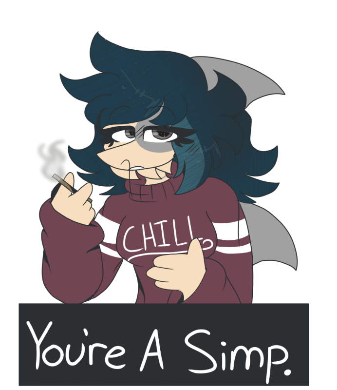 Look, You're A Simp. by XeroWolf03 on DeviantArt