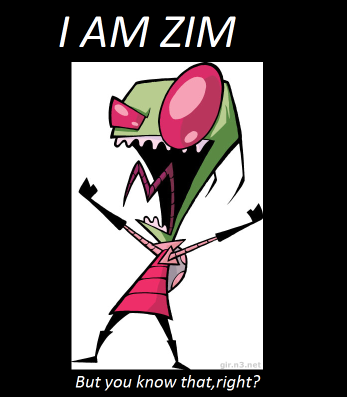 I AM ZIM!!