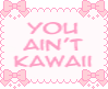 You Ain't Kawaii
