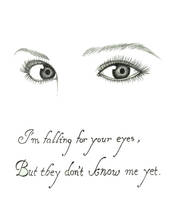 I'm falling for your eyes ..