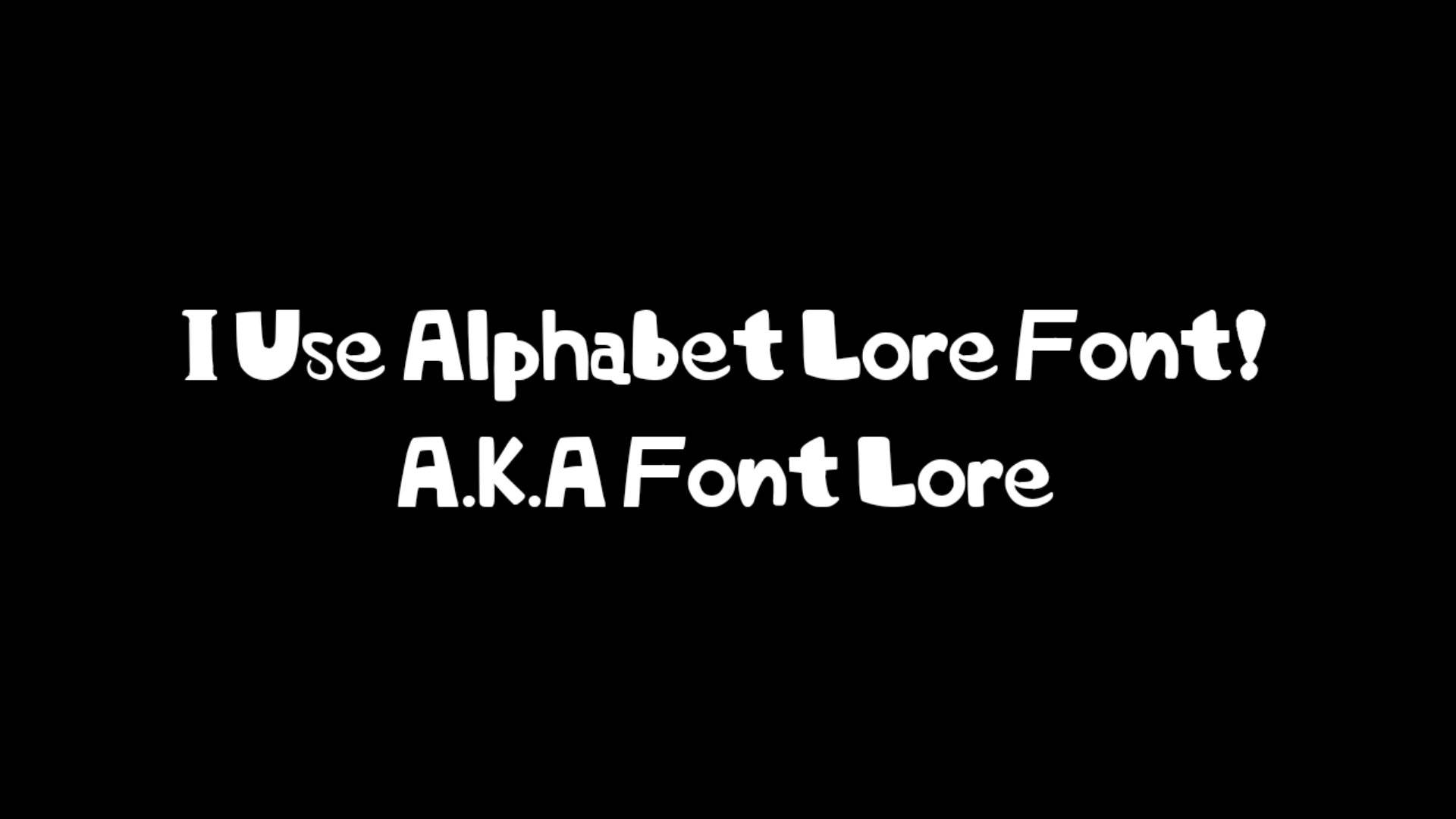I Use Alphabet Lore Font (A.K.A Font Lore) by TheBobby65 on DeviantArt