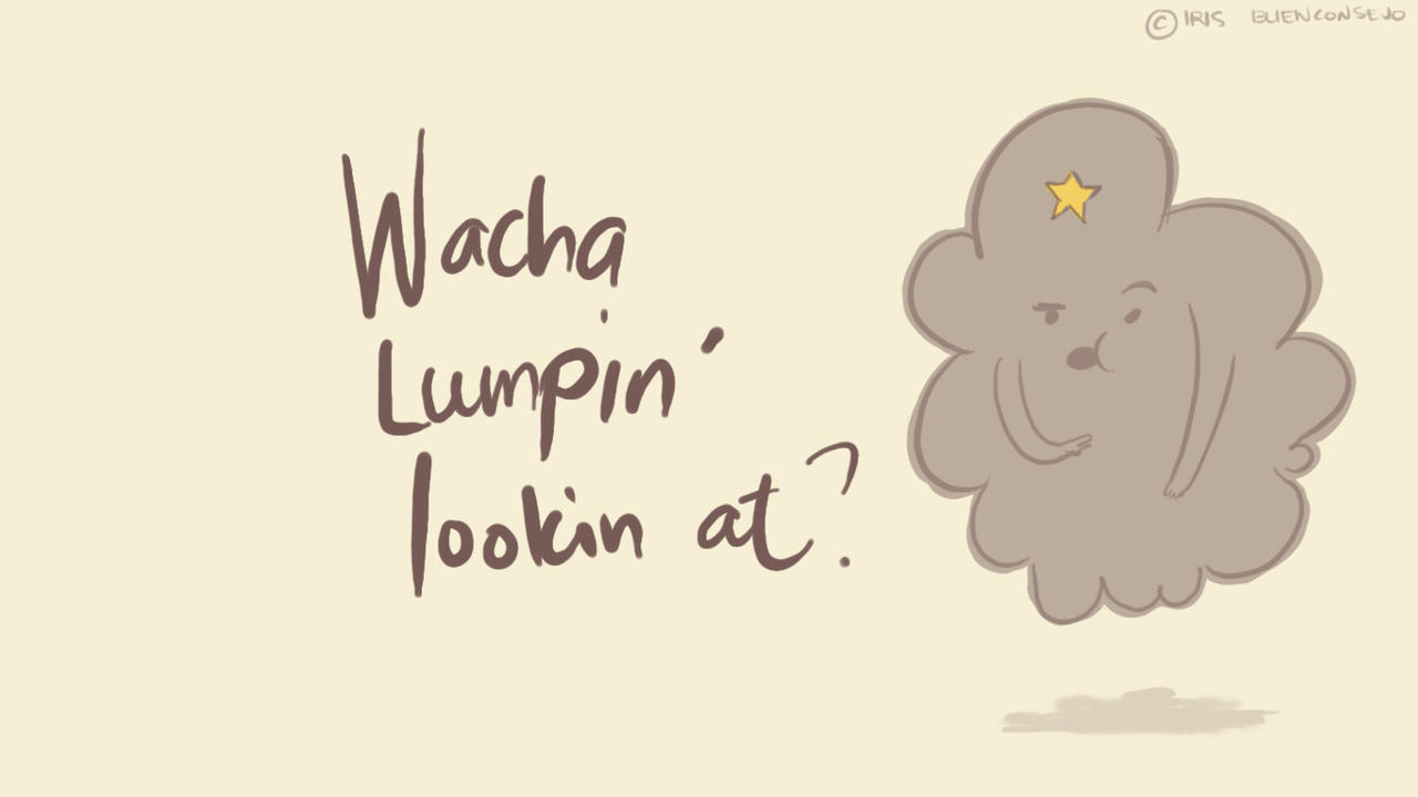 Wacha Lumpin Lookin At?