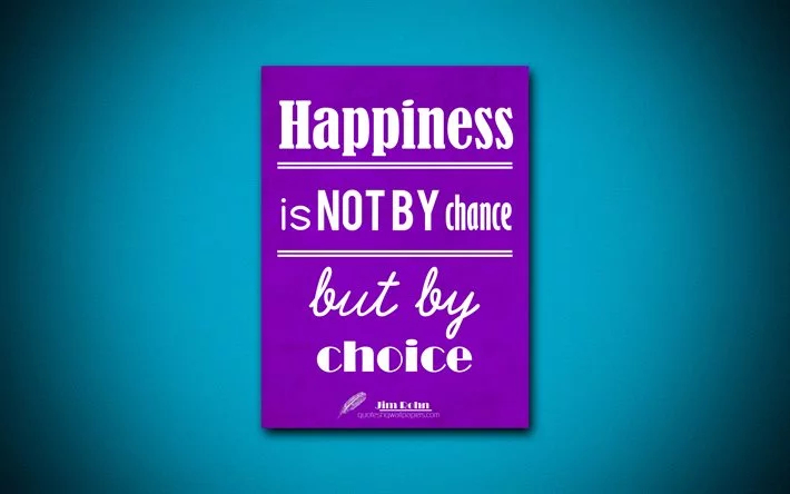 Happiness is not by chance; it is by choice