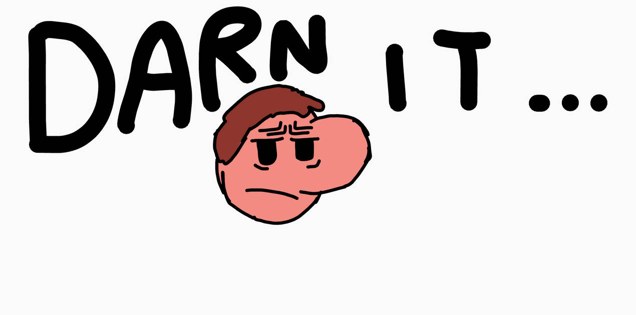 Darn it ... by DayumGuy on DeviantArt
