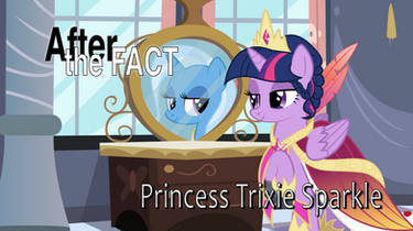 After the Fact: Princess Trixie Sparkle