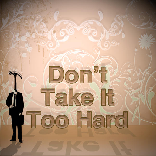 Don't take it too hard. by kahn77 on DeviantArt