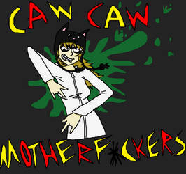 CAW CAW MOTHERF*CKERS!