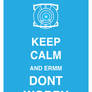 Keep Calm and ermm Dont worry