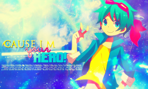 Cause im your hero. O u t~