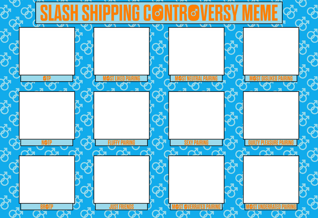 Slash Shipping Controversy Meme - Blank by twinkletoes-97 on DeviantArt