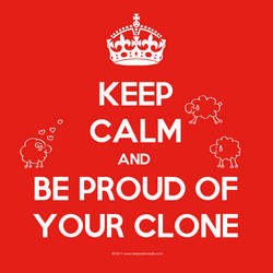 Keep calm and be proud of our CLONE!