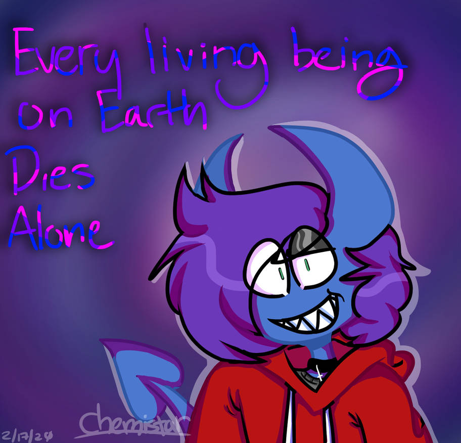 Every Living Being On Earth Dies Alone By Starcrushedd On DeviantArt every-living-being-on-earth-dies-alone-by-starcrushedd-on-deviantart