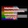 cis, trans, gay or not, YOU ARE STILL WRONG!