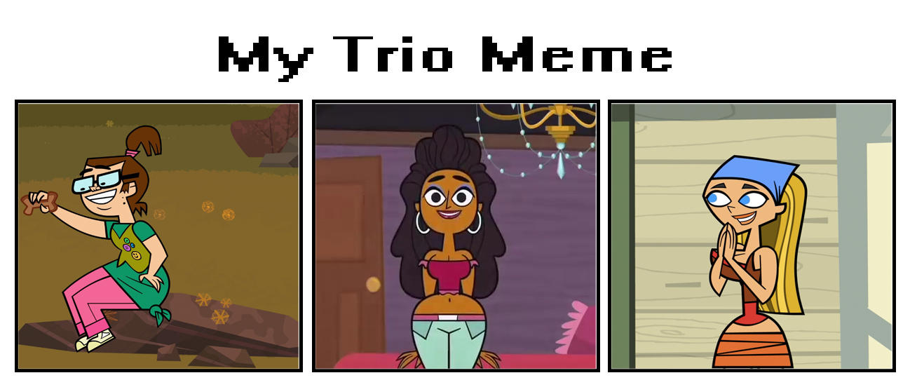 My Total Drama Trio Meme 01 by bigpurplemuppet99 on DeviantArt