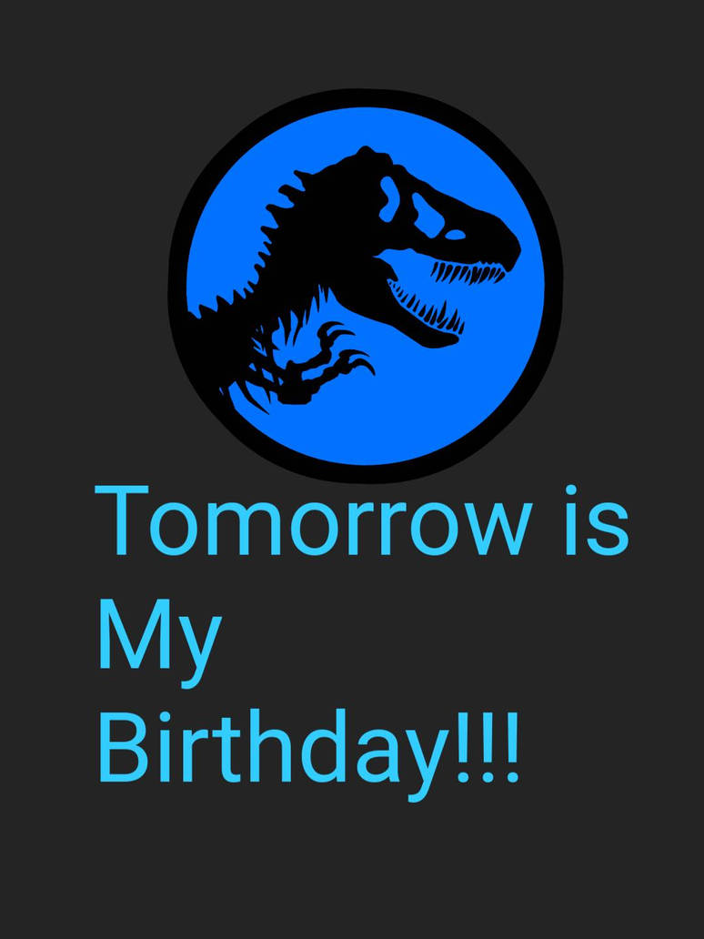 Tomorrow my Birthday by Dinosaurbro20 on DeviantArt