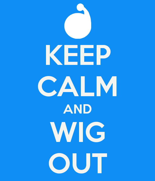 KEEP CALM AND WIG OUT by DeadlyComics on DeviantArt