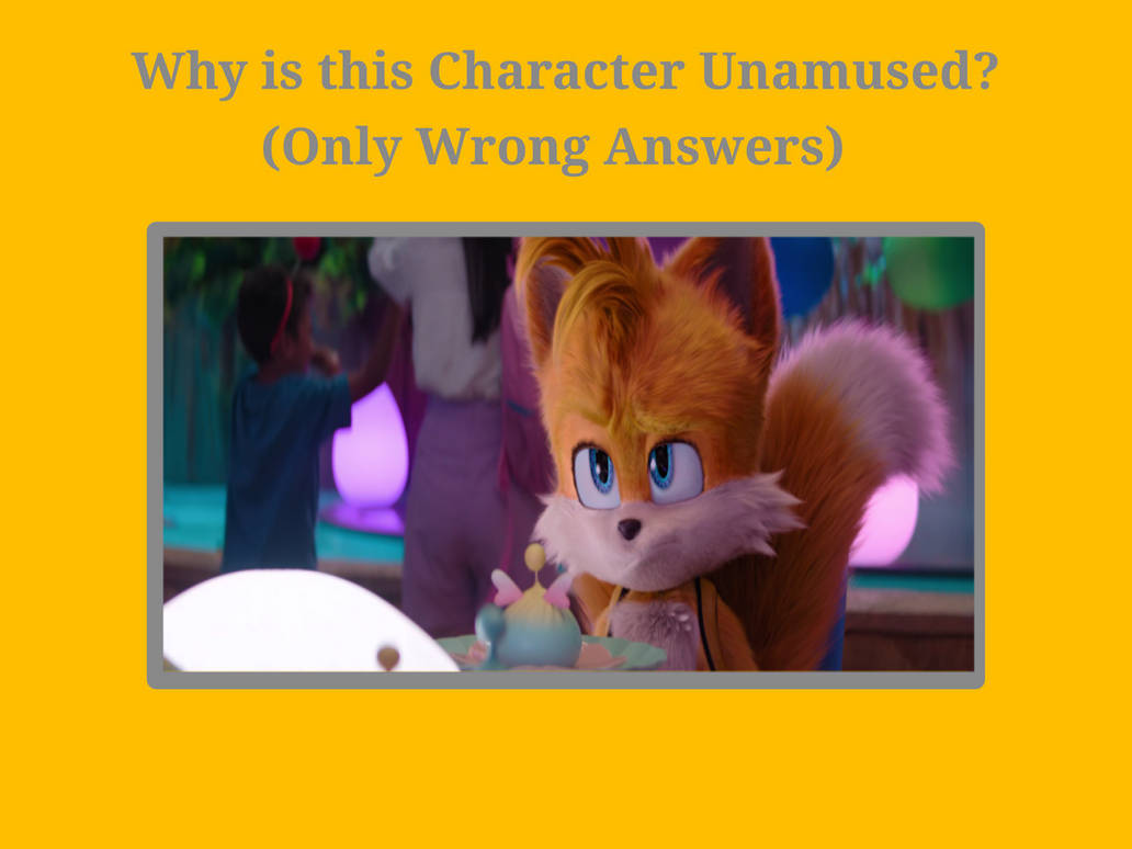 Tails Inconsistent Why Is Tails Unanmused? (Only Wrong Answers) by ryebearrr on DeviantArt
