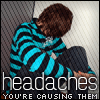 I've got headaches