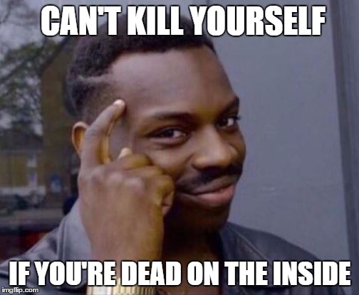 Can T Kill Yourself Meme By Gurpleguy On Deviantart Can T Kill Yourself Meme By Gurpleguy On Deviantart