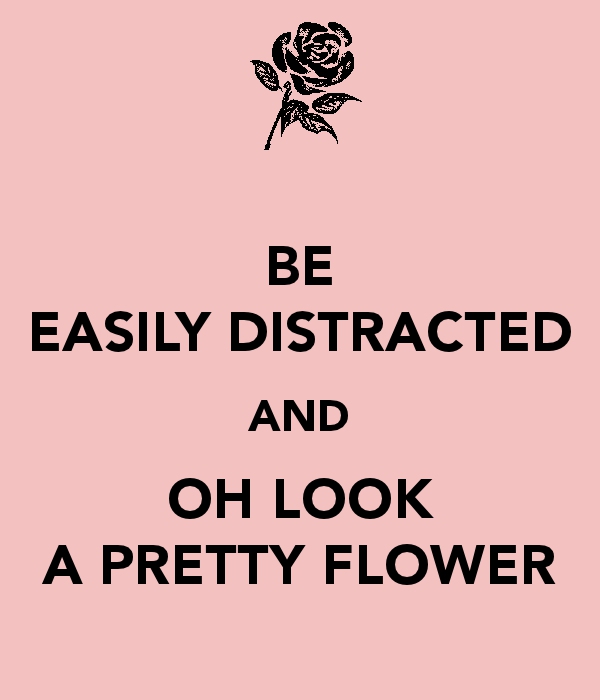 Be Easily Distracted