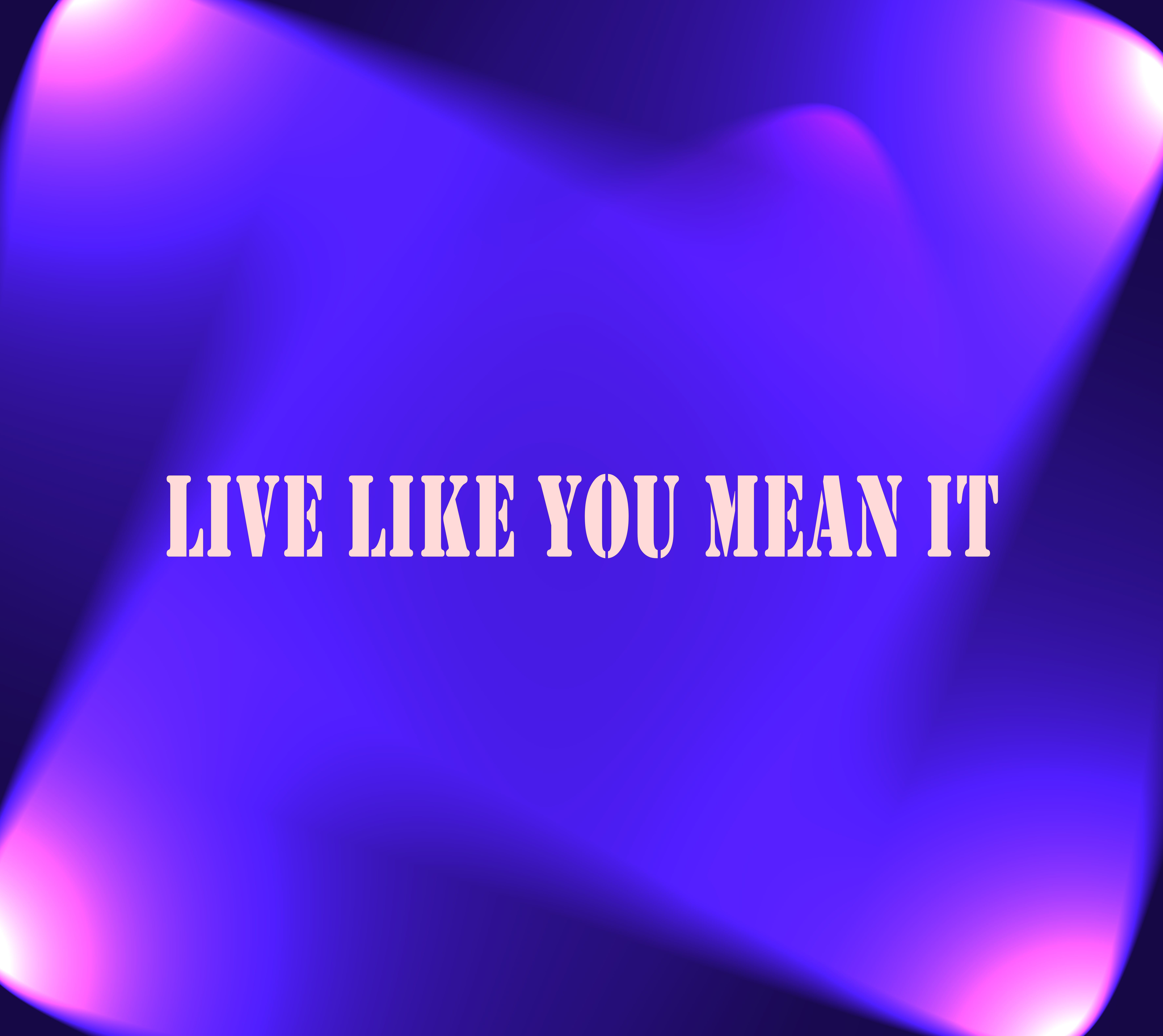 Live like you mean it