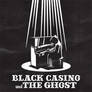 BLACK CASINO AND THE GHOST