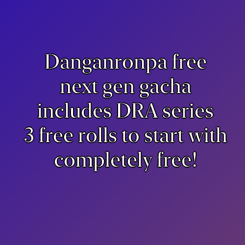 DanganRonpa Free NG Gacha [92/100 OPEN]