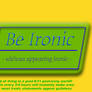 Be Ironic....