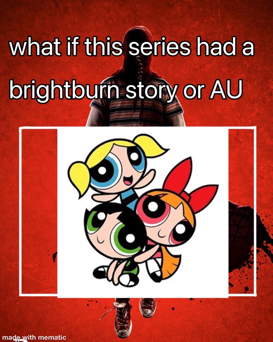 What if Powerpuff Girls had a Brightburn story