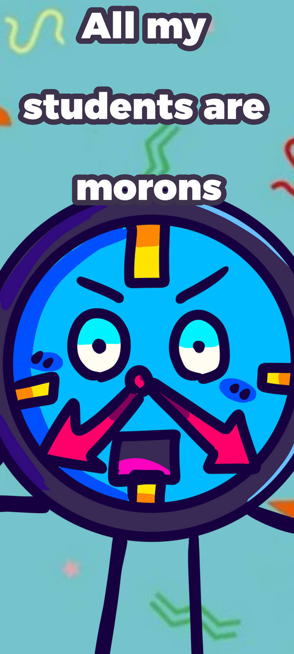MY STUDENTS ARE ALL MORONS!1!1!1(dhmis) by Wispchaos18 on DeviantArt