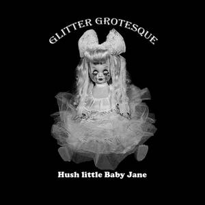 Glitter Grotesque  - Hush little Baby Jane