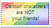 Cartoon characters are not your friends!