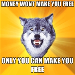 Money wont make you free