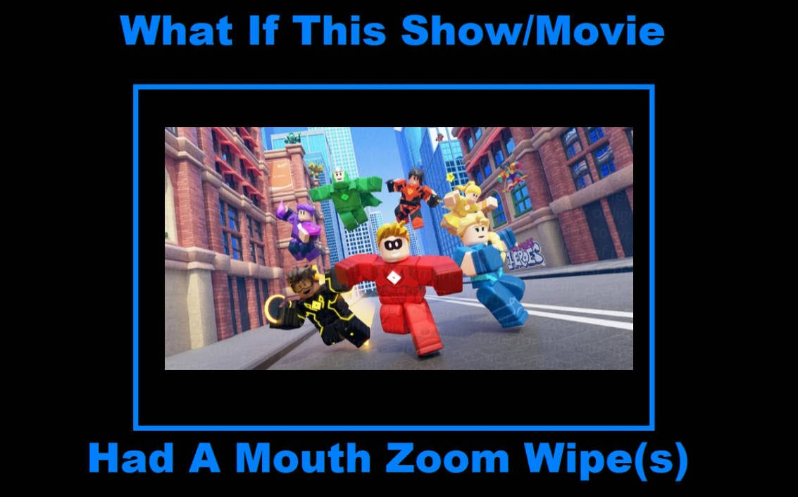 What If Heroes Of Robloxia Had A Mouth Zoom Wipe by CoolJuiceGirl on What If Heroes Of Robloxia Had A Mouth Zoom Wipe by CoolJuiceGirl on
