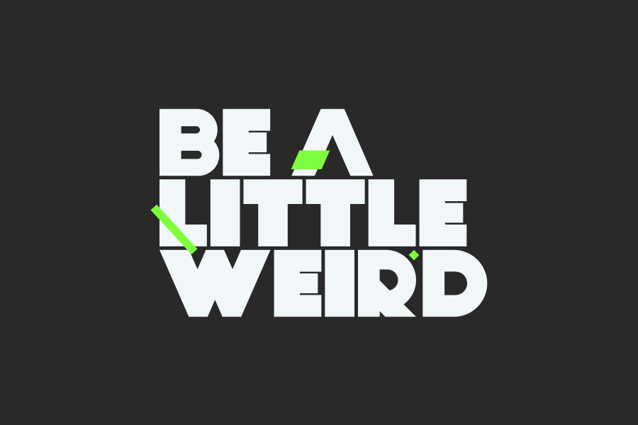 Be a little weird