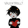 WILL YOU BE MY VALENTROLL?