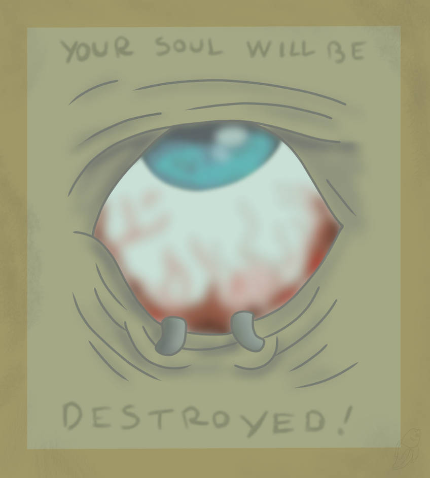 Your Soul Is Rotten Your Soul Will Be Destroyed by NibbleThePlush on DeviantArt