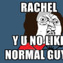 Rachel y u no normal