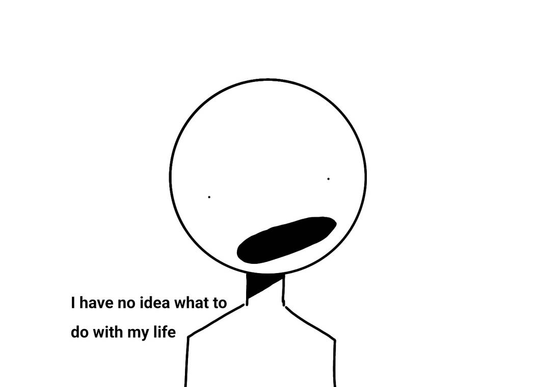 I Have No Idea What To Do With My Life Rn By Emilyhas169illnesses On i-have-no-idea-what-to-do-with-my-life-rn-by-emilyhas169illnesses-on