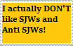 I DON'T like SJWS and Anti SJWs!