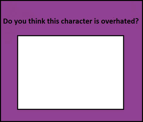 Do You Think this Character is Overhated? Blank