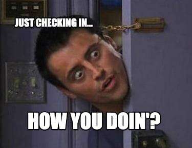 Meme Check In Example Just checking in... How you doin'? by MattJacks2003 on DeviantArt