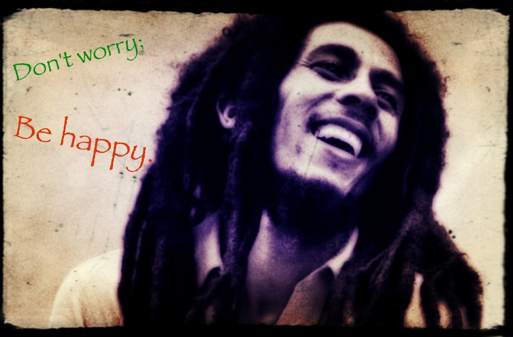Bob is happy. Хэппи Боб Марли. Боб Марли don't worry. Don't worry be Happy Bob Marley. Боб Марли do not worry.