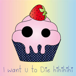 I want my cupcake to kill you